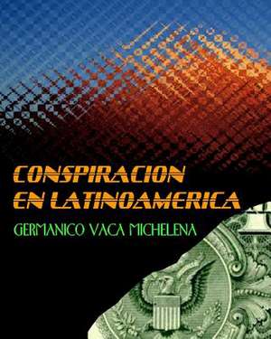 Conspiracion En Latinoamerica de Germanico Vaca Michelena