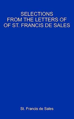 Selections from the Letters of St. Francis de Sales de Francisco De Sales