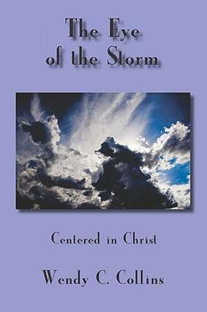 The Eye of the Storm: Centered in Christ de Wendy C. Collins