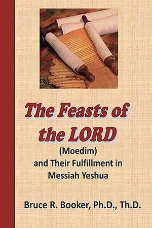 The Feasts of the Lord (Moedim) and Their Fulfillment in Messiah Yeshua: The New Bible for True Speed Handicappers de Bruce R. Booker