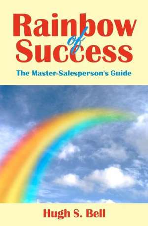 Rainbow of Success: Grow Younger, Healthier and Happier de Hugh S. Bell