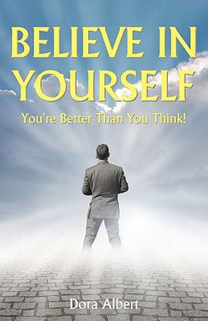 Believe in Yourself: You're Better Than You Think de Dora Albert