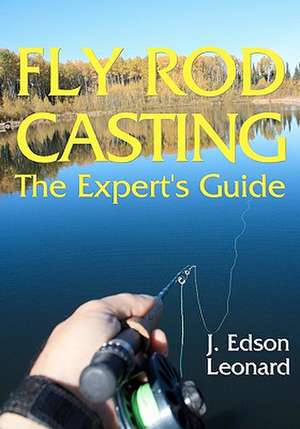 Fly Rod Casting: The Expert's Guide de J. Edson Leonard