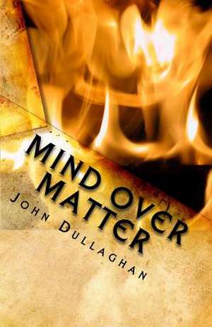 Mind Over Matter de John Dullaghan