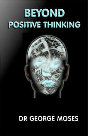 Beyond Positive Thinking: The Title Says It All and Delivers Exactly - The Holy Grail + de George Moses