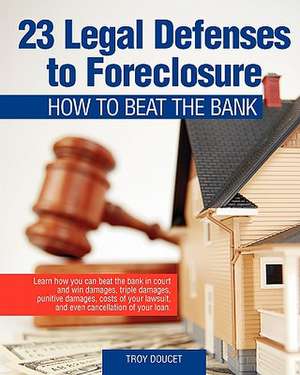 23 Legal Defenses to Foreclosure: How to Beat the Bank de Troy Doucet