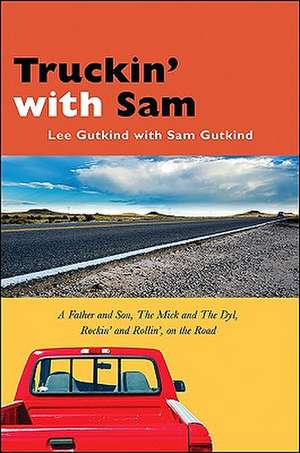 Truckin' with Sam: A Father and Son, the Mick and the Dyl, Rockin' and Rollin', on the Road de Lee Gutkind