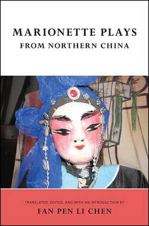 Marionette Plays from Northern China de Fan Pen Li Chen