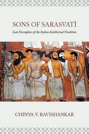 Sons of Sarasvati: Late Exemplars of the Indian Intellectual Tradition