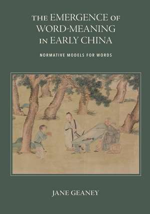 The Emergence of Word-Meaning in Early China de Jane Geaney