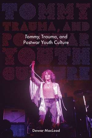 Tommy, Trauma, and Postwar Youth Culture de Dewar MacLeod