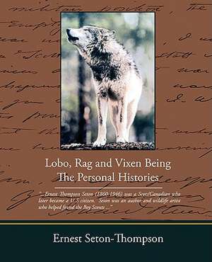 Lobo Rag and Vixen Being the Personal Histories de Ernest Seton-Thompson