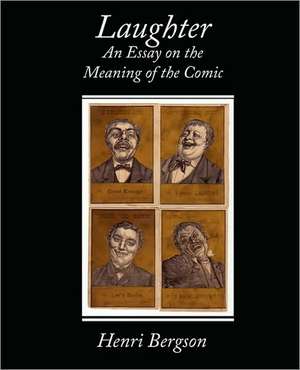 Laughter an Essay on the Meaning of the Comic: An Opinionated Guide to New York S Capital District de Henri Louis Bergson