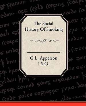 The Social History of Smoking de I. S. O. G. L. Apperson