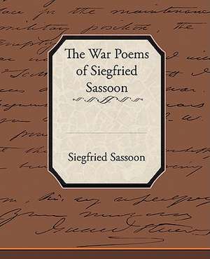 The War Poems of Siegfried Sassoon de Siegfried Sassoon