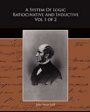 A System of Logic Ratiocinative and Inductive Vol 1 of 2 de John Stuart Mill