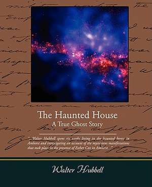 The Haunted House a True Ghost Story: Administrator de Walter Hubbell