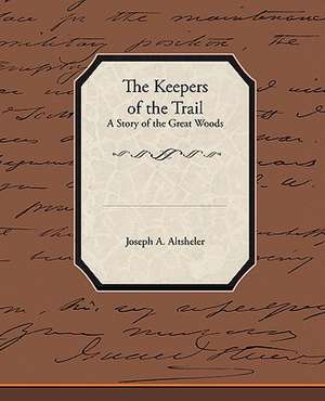 The Keepers of the Trail a Story of the Great Woods de A. Altsheler Joseph a. Altsheler