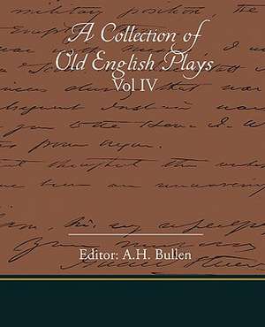 A Collection of Old English Plays Vol IV: The Girl Who Laughed de Editor: A. H. Bullen