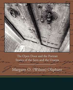 The Open Door and the Portrait - Stories of the Seen and the Unseen de Margaret Wilson Oliphant