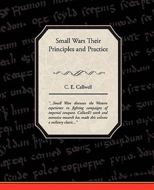 Small Wars Their Principles and Practice de C. E. Callwell