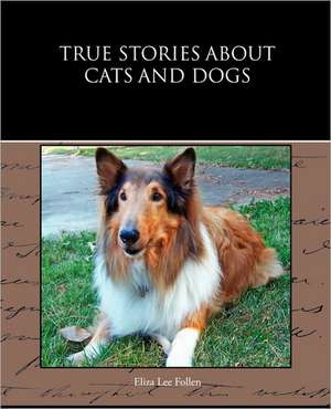 True Stories about Cats and Dogs de Eliza Lee Follen