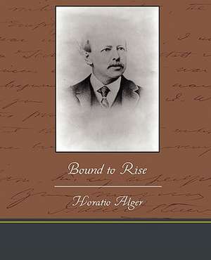 Bound to Rise de Horatio Alger