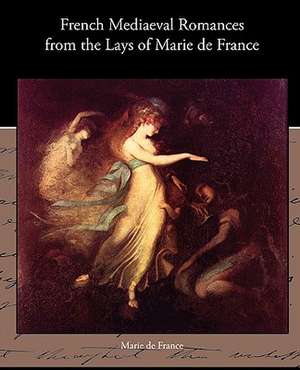 French Mediaeval Romances from the Lays of Marie de France de Marie de France