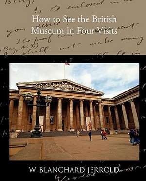 How to See the British Museum in Four Visits de W. Blanchard Jerrold