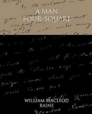 A Man Four-Square: A Romance of an Old World de William MacLeod Raine