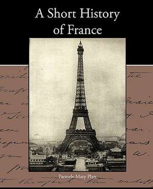 A Short History of France de Parmele Mary Platt