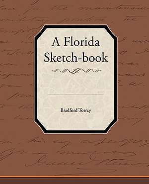 A Florida Sketch-Book: A Romance of an Old World de Bradford Torrey