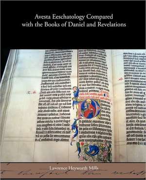 Avesta Eeschatology Compared with the Books of Daniel and Revelations de Lawrence Heyworth Mills