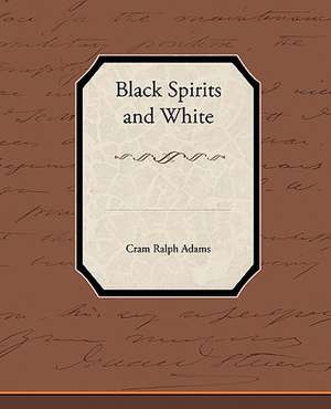 Black Spirits and White de Cram Ralph Adams