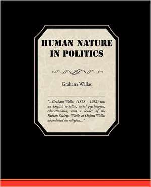 Human Nature in Politics: A Romance of an Old World de Graham Wallas