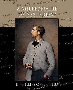 A Millionaire of Yesterday de E. Phillips Oppenheim