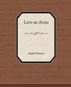 Love-At-Arms: A Romance of an Old World de Raphael Sabatini