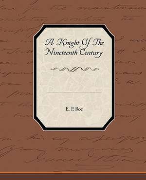 A Knight of the Nineteenth Century de Edward Payson Roe