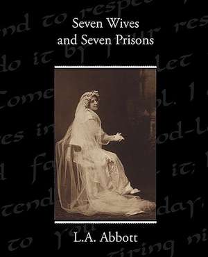 Seven Wives and Seven Prisons de L. A. Abbott