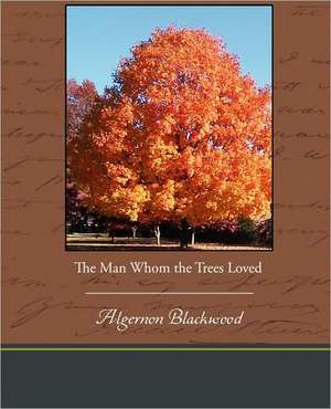 The Man Whom the Trees Loved de Algernon Blackwood