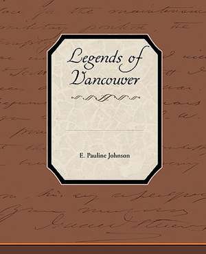 Legends of Vancouver de E. Pauline Johnson