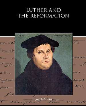 Luther and the Reformation de Joseph A. Seiss