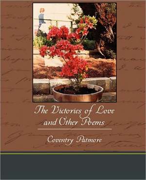 The Victories of Love and Other Poems de Coventry Patmore