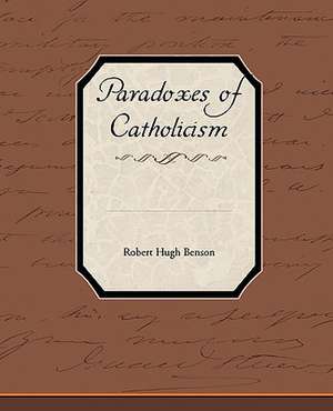 Paradoxes of Catholicism de Robert Hugh Benson