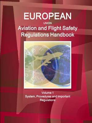 EU Aviation and Flight Safety Regulations Handbook Volume 1 System, Provedures and Important Regulations de Inc. Ibp