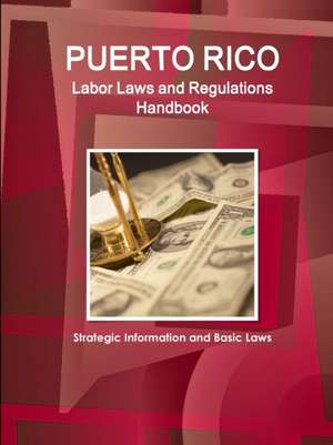 Puerto Rico Labor Laws and Regulations Handbook de Inc. Ibp