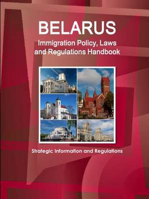 Belarus Immigration Policy, Laws and Regulations Handbook de Inc. Ibp