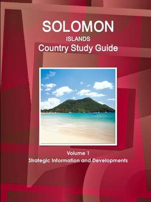 Solomon Islands Country Study Guide Volume 1 Strategic Information and Developments de Inc Ibp