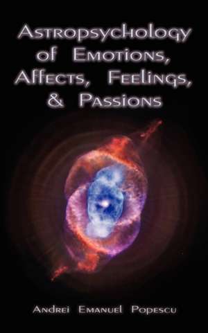 Astropsychology of Emotions, Affects, Feelings, and Passions de Andrei Emanuel Popescu