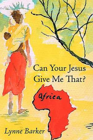 Can Your Jesus Give Me That? de Lynne Barker